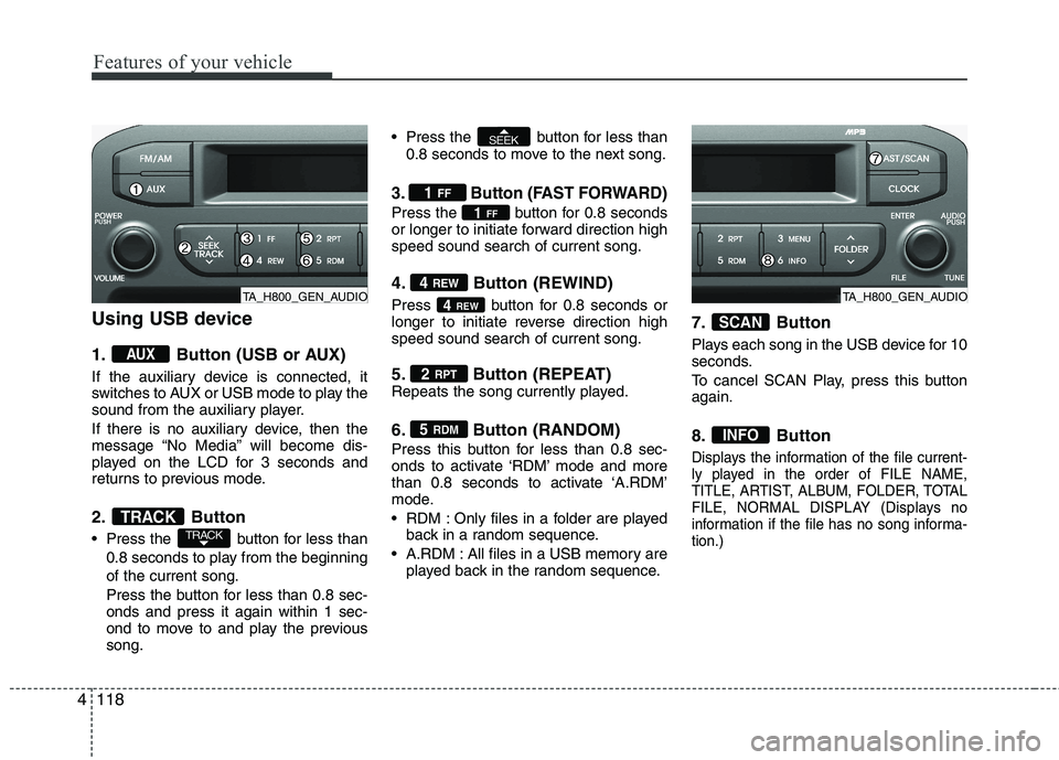 KIA PICANTO 2014 Owners Manual Features of your vehicle
118
4
Using USB device
1. Button (USB or AUX)
If the auxiliary device is connected, it
switches to AUX or USB mode to play the
sound from the auxiliary player.
If there is KIA PICANTO 2014 Owners Manual Features of your vehicle
118
4
Using USB device
1. Button (USB or AUX)
If the auxiliary device is connected, it
switches to AUX or USB mode to play the
sound from the auxiliary player.
If there is