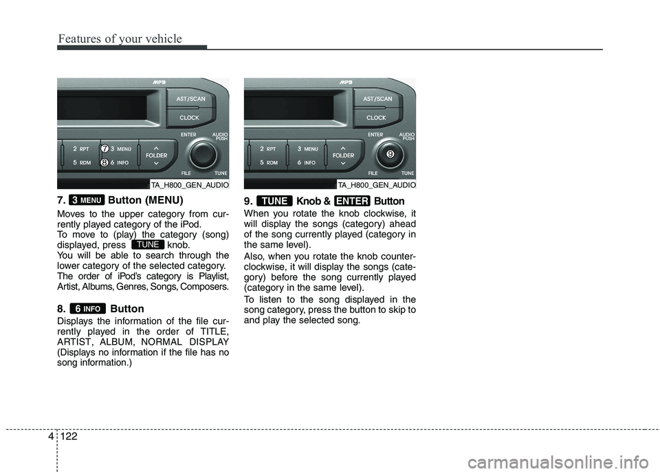 KIA PICANTO 2014 Owners Manual Features of your vehicle
122
4
7. Button (MENU)
Moves to the upper category from cur-
rently played category of the iPod.
To move to (play) the category (song)
displayed, press knob.
You will be a KIA PICANTO 2014 Owners Manual Features of your vehicle
122
4
7. Button (MENU)
Moves to the upper category from cur-
rently played category of the iPod.
To move to (play) the category (song)
displayed, press knob.
You will be a