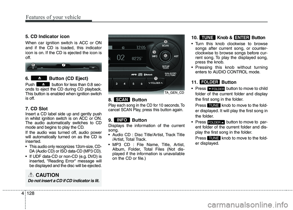 KIA PICANTO 2014 Owners Manual Features of your vehicle
128
4
5. CD Indicator icon
When car ignition switch is ACC or ON and if the CD is loaded, this indicator
icon is on. If the CD is ejected the icon is
off.
6. Button (CD Eje KIA PICANTO 2014 Owners Manual Features of your vehicle
128
4
5. CD Indicator icon
When car ignition switch is ACC or ON and if the CD is loaded, this indicator
icon is on. If the CD is ejected the icon is
off.
6. Button (CD Eje