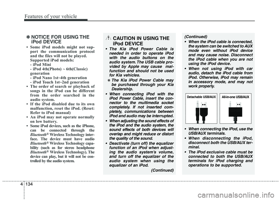 KIA PICANTO 2014 Owners Manual Features of your vehicle
134
4
CAUTION IN USING THE
iPod DEVICE
The Kia iPod Power Cable is needed in order to operate iPodwith the audio buttons on the audio system. The USB cable pro-
vided by App KIA PICANTO 2014 Owners Manual Features of your vehicle
134
4
CAUTION IN USING THE
iPod DEVICE
The Kia iPod Power Cable is needed in order to operate iPodwith the audio buttons on the audio system. The USB cable pro-
vided by App