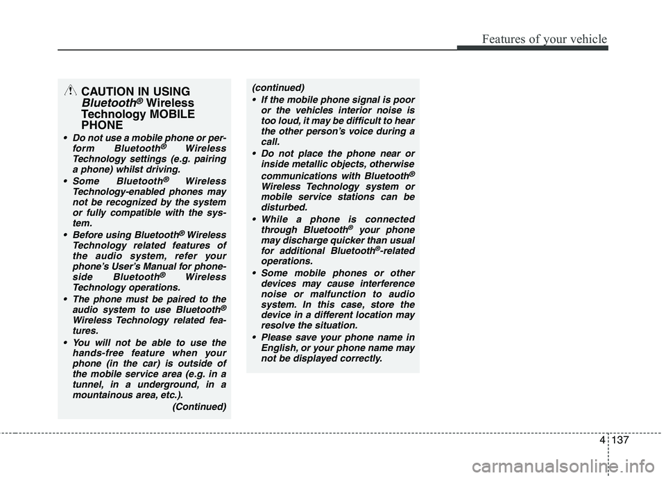 KIA PICANTO 2014 Owners Manual 4137
Features of your vehicle
(continued) If the mobile phone signal is poor or the vehicles interior noise istoo loud, it may be difficult to hearthe other person’s voice during a
call.
Do not pla KIA PICANTO 2014 Owners Manual 4137
Features of your vehicle
(continued) If the mobile phone signal is poor or the vehicles interior noise istoo loud, it may be difficult to hearthe other person’s voice during a
call.
Do not pla