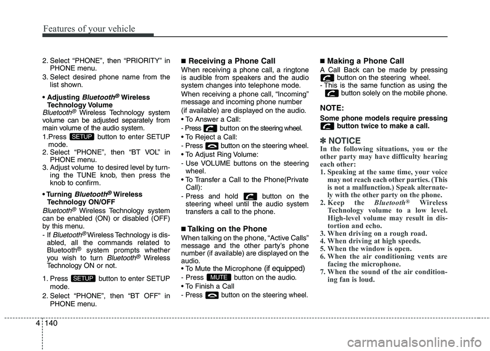 KIA PICANTO 2014 Owners Manual Features of your vehicle
140
4
2. Select “PHONE”, then “PRIORITY” in
PHONE menu.
3. Select desired phone name from the list shown.
Bluetooth®Wireless
Technology Volume
Bluetooth®Wireless Te KIA PICANTO 2014 Owners Manual Features of your vehicle
140
4
2. Select “PHONE”, then “PRIORITY” in
PHONE menu.
3. Select desired phone name from the list shown.
Bluetooth®Wireless
Technology Volume
Bluetooth®Wireless Te