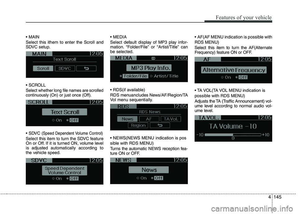 KIA PICANTO 2014 Owners Manual 4145
Features of your vehicle
Select this ithem to enter the Scroll and
SDVC setup.
Select whether long file names are scrolled
continuously (On) or just once (Off).
(Speed Dependent Volume Contr KIA PICANTO 2014 Owners Manual 4145
Features of your vehicle
Select this ithem to enter the Scroll and
SDVC setup.
Select whether long file names are scrolled
continuously (On) or just once (Off).
(Speed Dependent Volume Contr