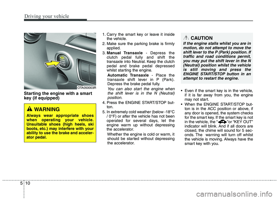 KIA PICANTO 2014 Manual Online Driving your vehicle
10
5
Starting the engine with a smart
key (if equipped) 1. Carry the smart key or leave it inside
the vehicle.
2. Make sure the parking brake is firmly applied.
3. Manual Transax KIA PICANTO 2014 Manual Online Driving your vehicle
10
5
Starting the engine with a smart
key (if equipped) 1. Carry the smart key or leave it inside
the vehicle.
2. Make sure the parking brake is firmly applied.
3. Manual Transax