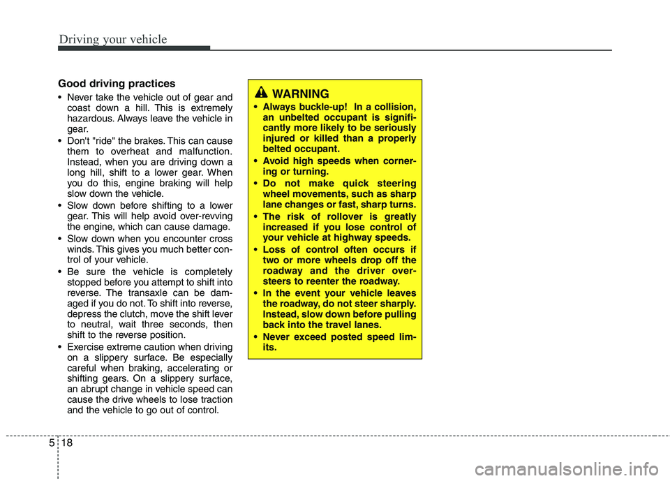 KIA PICANTO 2014 Owners Manual Driving your vehicle
18
5
Good driving practices
Never take the vehicle out of gear and
coast down a hill. This is extremely
hazardous. Always leave the vehicle in
gear.
Dont "ride" the brakes. T KIA PICANTO 2014 Owners Manual Driving your vehicle
18
5
Good driving practices
Never take the vehicle out of gear and
coast down a hill. This is extremely
hazardous. Always leave the vehicle in
gear.
Dont "ride" the brakes. T