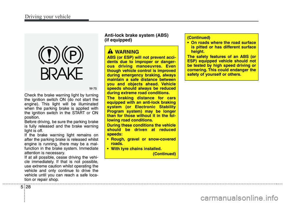 KIA PICANTO 2014 Owners Manual Driving your vehicle
28
5
Check the brake warning light by turning
the ignition switch ON (do not start the
engine). This light will be illuminated
when the parking brake is applied with
the ignition KIA PICANTO 2014 Owners Manual Driving your vehicle
28
5
Check the brake warning light by turning
the ignition switch ON (do not start the
engine). This light will be illuminated
when the parking brake is applied with
the ignition