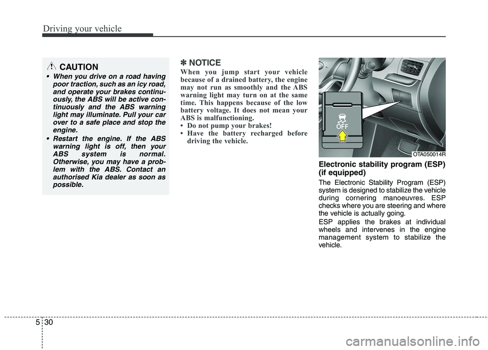 KIA PICANTO 2014 Owners Manual Driving your vehicle
30
5
✽✽
NOTICE
When you jump start your vehicle
because of a drained battery, the engine
may not run as smoothly and the ABS
warning light may turn on at the same
time. This KIA PICANTO 2014 Owners Manual Driving your vehicle
30
5
✽✽
NOTICE
When you jump start your vehicle
because of a drained battery, the engine
may not run as smoothly and the ABS
warning light may turn on at the same
time. This