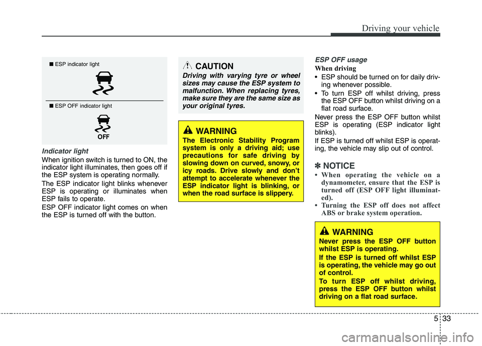 KIA PICANTO 2014 Owners Manual 533
Driving your vehicle
Indicator light
When ignition switch is turned to ON, the
indicator light illuminates, then goes off if
the ESP system is operating normally.
The ESP indicator light blinks KIA PICANTO 2014 Owners Manual 533
Driving your vehicle
Indicator light
When ignition switch is turned to ON, the
indicator light illuminates, then goes off if
the ESP system is operating normally.
The ESP indicator light blinks
