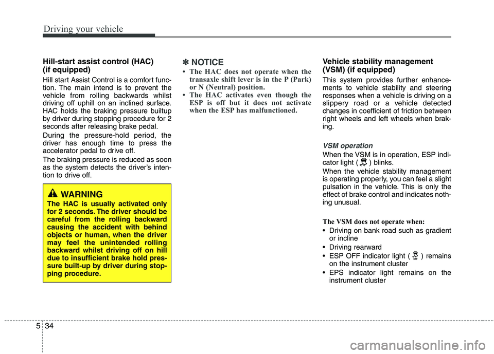KIA PICANTO 2014 Manual PDF Driving your vehicle
34
5
Hill-start assist control (HAC)  (if equipped)  
Hill start Assist Control is a comfort func- 
tion. The main intend is to prevent the
vehicle from rolling backwards whilst
d