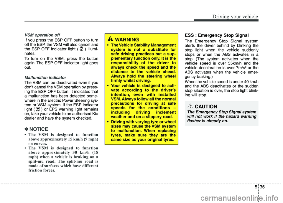 KIA PICANTO 2014 Owners Manual 535
Driving your vehicle
VSM operation off
If you press the ESP OFF button to turn
off the ESP, the VSM will also cancel and
the ESP OFF indicator light ( ) illumi-
nates.
To turn on the VSM, press KIA PICANTO 2014 Owners Manual 535
Driving your vehicle
VSM operation off
If you press the ESP OFF button to turn
off the ESP, the VSM will also cancel and
the ESP OFF indicator light ( ) illumi-
nates.
To turn on the VSM, press