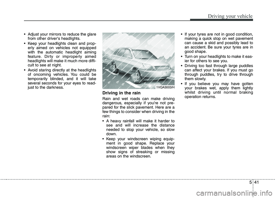 KIA PICANTO 2014 Owners Manual 541
Driving your vehicle
Adjust your mirrors to reduce the glarefrom other drivers headlights.
Keep your headlights clean and prop- erly aimed on vehicles not equipped with the automatic headlight KIA PICANTO 2014 Owners Manual 541
Driving your vehicle
Adjust your mirrors to reduce the glarefrom other drivers headlights.
Keep your headlights clean and prop- erly aimed on vehicles not equipped with the automatic headlight