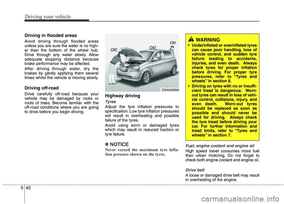 KIA PICANTO 2014 Owners Manual Driving your vehicle
42
5
Driving in flooded areas
Avoid driving through flooded areas
unless you are sure the water is no high-
er than the bottom of the wheel hub.
Drive through any water slowly KIA PICANTO 2014 Owners Manual Driving your vehicle
42
5
Driving in flooded areas
Avoid driving through flooded areas
unless you are sure the water is no high-
er than the bottom of the wheel hub.
Drive through any water slowly