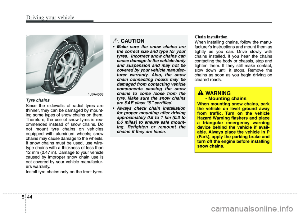 KIA PICANTO 2014 Owners Manual Driving your vehicle
44
5
Tyre chains
Since the sidewalls of radial tyres are
thinner, they can be damaged by mount-
ing some types of snow chains on them.
Therefore, the use of snow tyres is rec-
o KIA PICANTO 2014 Owners Manual Driving your vehicle
44
5
Tyre chains
Since the sidewalls of radial tyres are
thinner, they can be damaged by mount-
ing some types of snow chains on them.
Therefore, the use of snow tyres is rec-
o