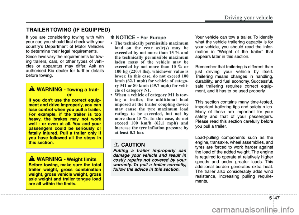 KIA PICANTO 2014 Owners Manual 547
Driving your vehicle
If you are considering towing with with
your car, you should first check with your
country’s Department of Motor Vehicles
to determine their legal requirements.
Since laws KIA PICANTO 2014 Owners Manual 547
Driving your vehicle
If you are considering towing with with
your car, you should first check with your
country’s Department of Motor Vehicles
to determine their legal requirements.
Since laws