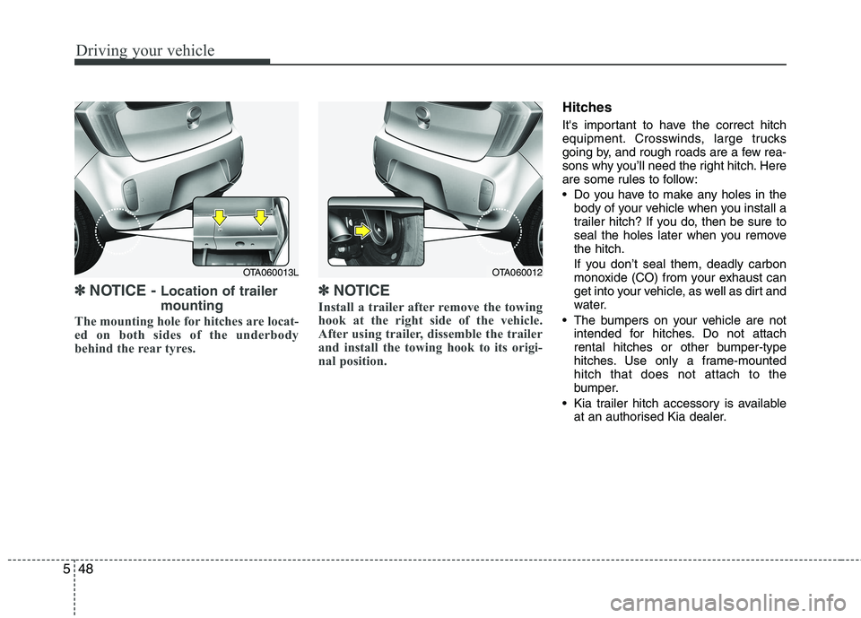 KIA PICANTO 2014 Owners Manual Driving your vehicle
48
5
✽✽
NOTICE - Location of trailer mounting
The mounting hole for hitches are locat-
ed on both sides of the underbody
behind the rear tyres. ✽✽
NOTICE
Install a trai KIA PICANTO 2014 Owners Manual Driving your vehicle
48
5
✽✽
NOTICE - Location of trailer mounting
The mounting hole for hitches are locat-
ed on both sides of the underbody
behind the rear tyres. ✽✽
NOTICE
Install a trai