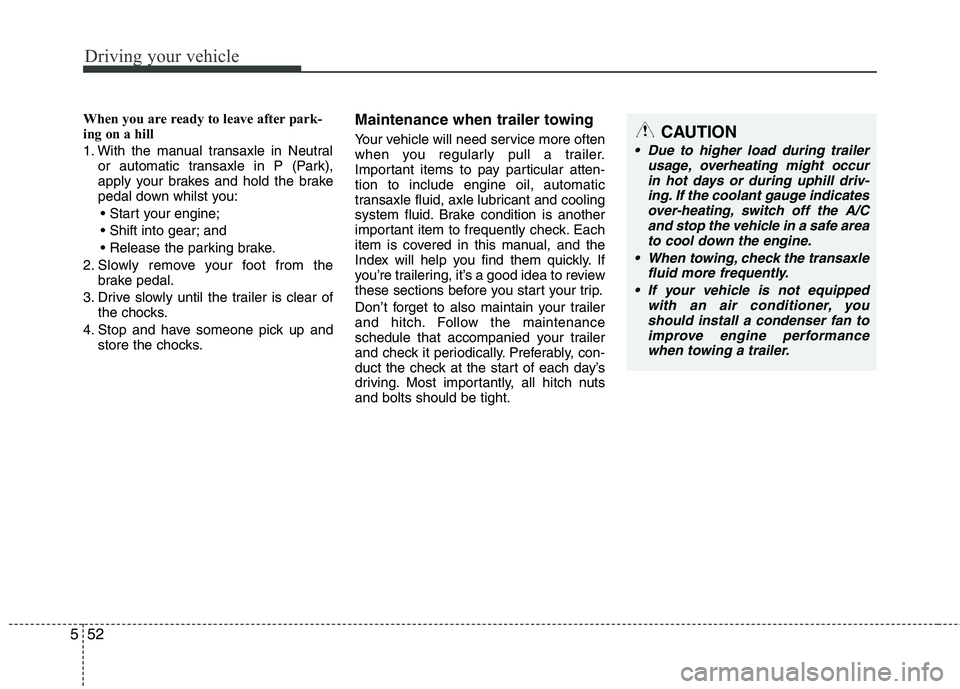 KIA PICANTO 2014 Owners Manual Driving your vehicle
52
5
When you are ready to leave after park-
ing on a hill
1. With the manual transaxle in Neutral
or automatic transaxle in P (Park),
apply your brakes and hold the brake
ped KIA PICANTO 2014 Owners Manual Driving your vehicle
52
5
When you are ready to leave after park-
ing on a hill
1. With the manual transaxle in Neutral
or automatic transaxle in P (Park),
apply your brakes and hold the brake
ped