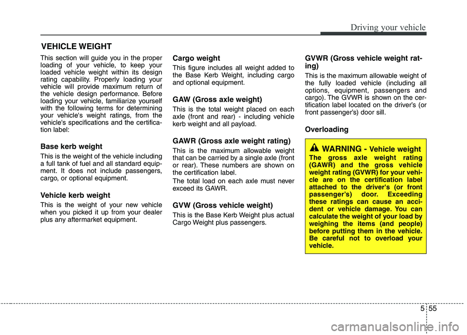 KIA PICANTO 2014 Owners Manual 555
Driving your vehicle
This section will guide you in the proper
loading of your vehicle, to keep your
loaded vehicle weight within its design
rating capability. Properly loading your
vehicle will KIA PICANTO 2014 Owners Manual 555
Driving your vehicle
This section will guide you in the proper
loading of your vehicle, to keep your
loaded vehicle weight within its design
rating capability. Properly loading your
vehicle will