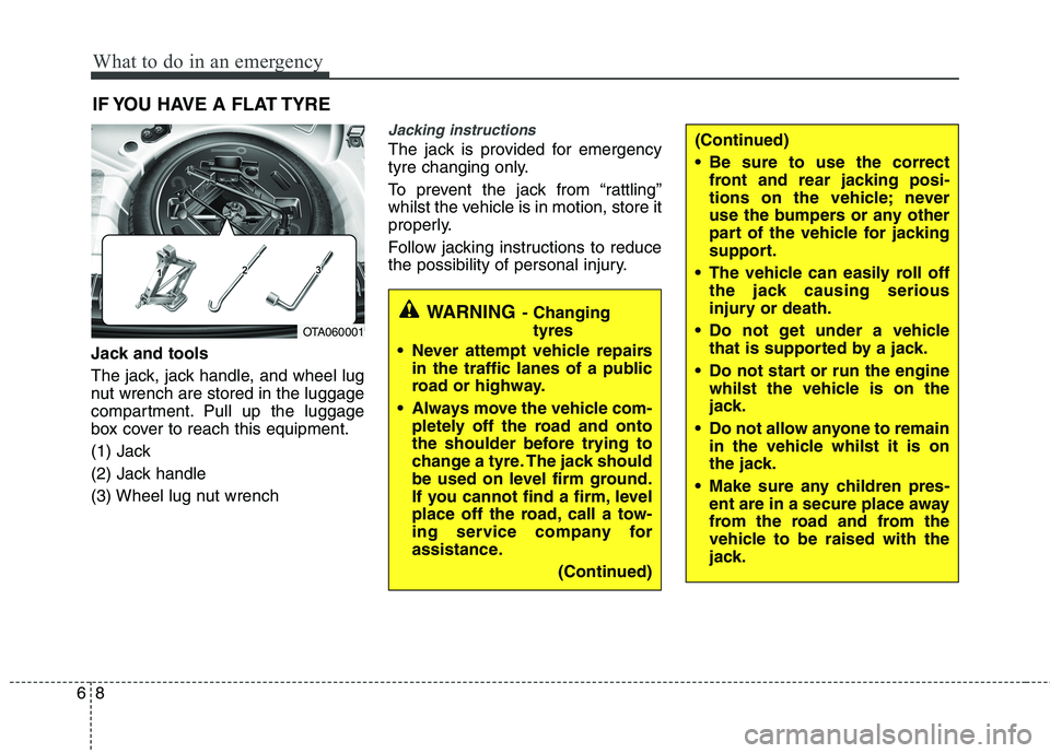 KIA PICANTO 2014 Owners Manual What to do in an emergency
8
6
(Continued)
Be sure to use the correct
front and rear jacking posi-
tions on the vehicle; never
use the bumpers or any other
part of the vehicle for jacking
support.
KIA PICANTO 2014 Owners Manual What to do in an emergency
8
6
(Continued)
Be sure to use the correct
front and rear jacking posi-
tions on the vehicle; never
use the bumpers or any other
part of the vehicle for jacking
support.