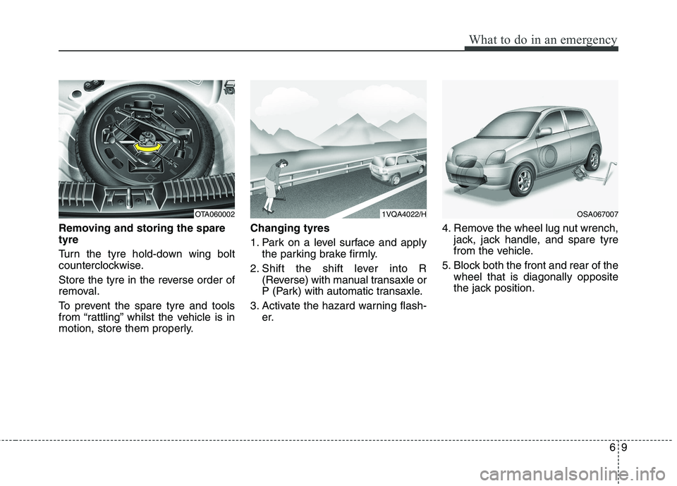 KIA PICANTO 2014 Owners Manual 69
What to do in an emergency
Removing and storing the spare tyre
Turn the tyre hold-down wing bolt
counterclockwise.
Store the tyre in the reverse order of
removal.
To prevent the spare tyre a KIA PICANTO 2014 Owners Manual 69
What to do in an emergency
Removing and storing the spare tyre
Turn the tyre hold-down wing bolt
counterclockwise.
Store the tyre in the reverse order of
removal.
To prevent the spare tyre a
