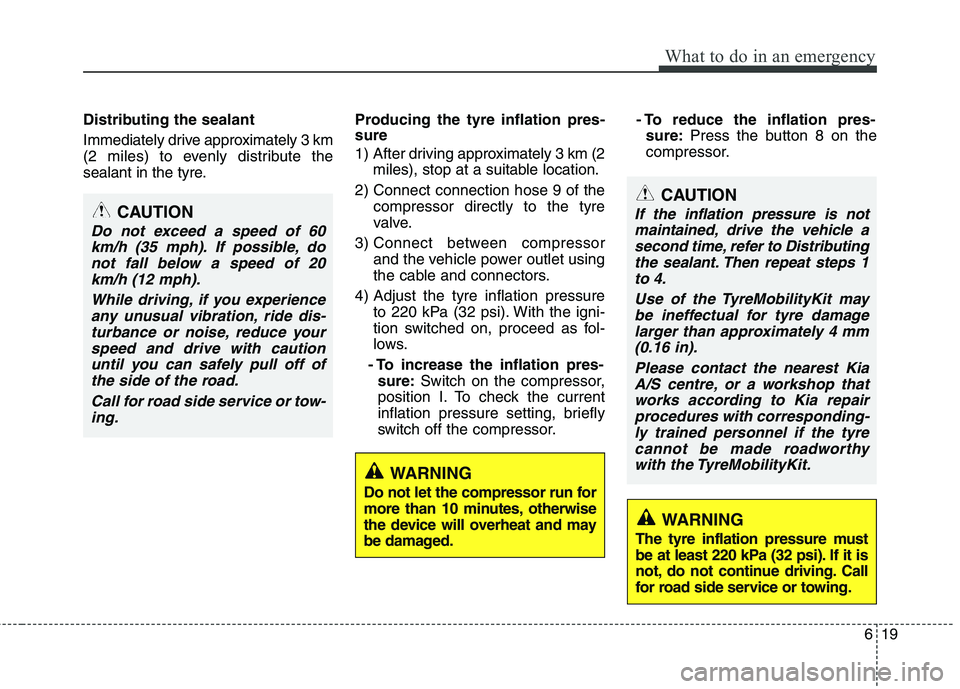 KIA PICANTO 2014 Owners Manual 619
What to do in an emergency
Distributing the sealant
Immediately drive approximately 3 km
(2 miles) to evenly distribute the
sealant in the tyre.Producing the tyre inflation pres- sure
1) After KIA PICANTO 2014 Owners Manual 619
What to do in an emergency
Distributing the sealant
Immediately drive approximately 3 km
(2 miles) to evenly distribute the
sealant in the tyre.Producing the tyre inflation pres- sure
1) After