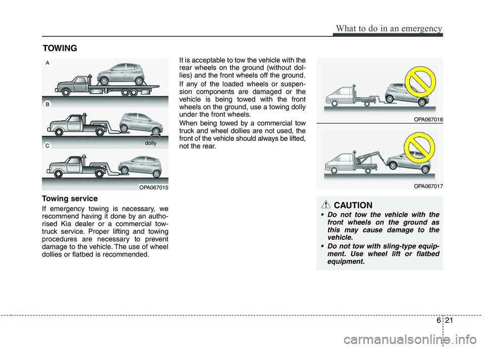 KIA PICANTO 2014 Owners Manual 621
What to do in an emergency
TOWING
Towing service
If emergency towing is necessary, we
recommend having it done by an autho-
rised Kia dealer or a commercial tow-
truck service. Proper lifting an KIA PICANTO 2014 Owners Manual 621
What to do in an emergency
TOWING
Towing service
If emergency towing is necessary, we
recommend having it done by an autho-
rised Kia dealer or a commercial tow-
truck service. Proper lifting an