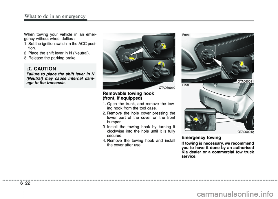 KIA PICANTO 2014 Owners Manual What to do in an emergency
22
6
CAUTION
Failure to place the shift lever in N
(Neutral) may cause internal dam- age to the transaxle.
When towing your vehicle in an emer- gency without wheel dollies : KIA PICANTO 2014 Owners Manual What to do in an emergency
22
6
CAUTION
Failure to place the shift lever in N
(Neutral) may cause internal dam- age to the transaxle.
When towing your vehicle in an emer- gency without wheel dollies :