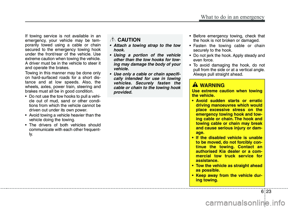 KIA PICANTO 2014 Owners Manual 623
What to do in an emergency
If towing service is not available in an
emergency, your vehicle may be tem-
porarily towed using a cable or chain
secured to the emergency towing hook
under the front/ KIA PICANTO 2014 Owners Manual 623
What to do in an emergency
If towing service is not available in an
emergency, your vehicle may be tem-
porarily towed using a cable or chain
secured to the emergency towing hook
under the front/