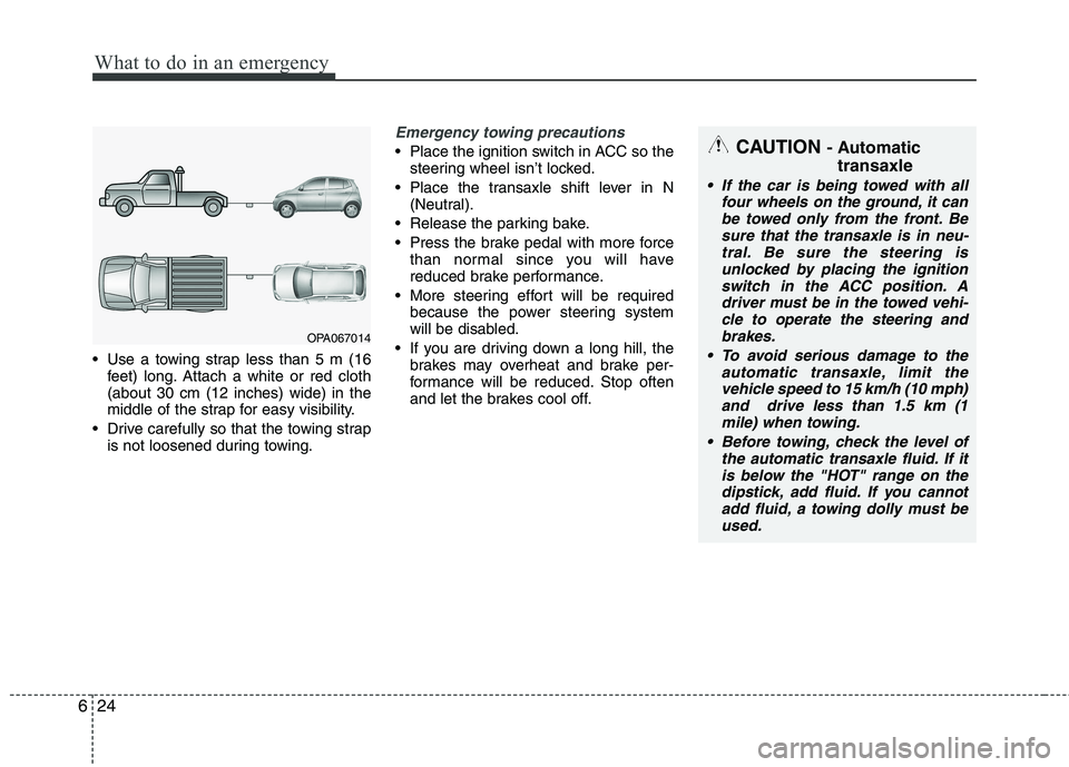 KIA PICANTO 2014 Owners Manual What to do in an emergency
24
6
Use a towing strap less than 5 m (16
feet) long. Attach a white or red cloth (about 30 cm (12 inches) wide) in the
middle of the strap for easy visibility.
Drive care KIA PICANTO 2014 Owners Manual What to do in an emergency
24
6
Use a towing strap less than 5 m (16
feet) long. Attach a white or red cloth (about 30 cm (12 inches) wide) in the
middle of the strap for easy visibility.
Drive care