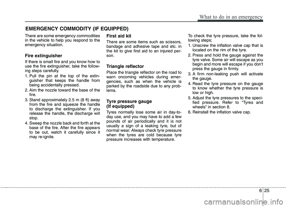 KIA PICANTO 2014 Owners Manual 625
What to do in an emergency
EMERGENCY COMMODITY (IF EQUIPPED)
There are some emergency commodities
in the vehicle to help you respond to theemergency situation.
Fire extinguisher
If there is sm KIA PICANTO 2014 Owners Manual 625
What to do in an emergency
EMERGENCY COMMODITY (IF EQUIPPED)
There are some emergency commodities
in the vehicle to help you respond to theemergency situation.
Fire extinguisher
If there is sm