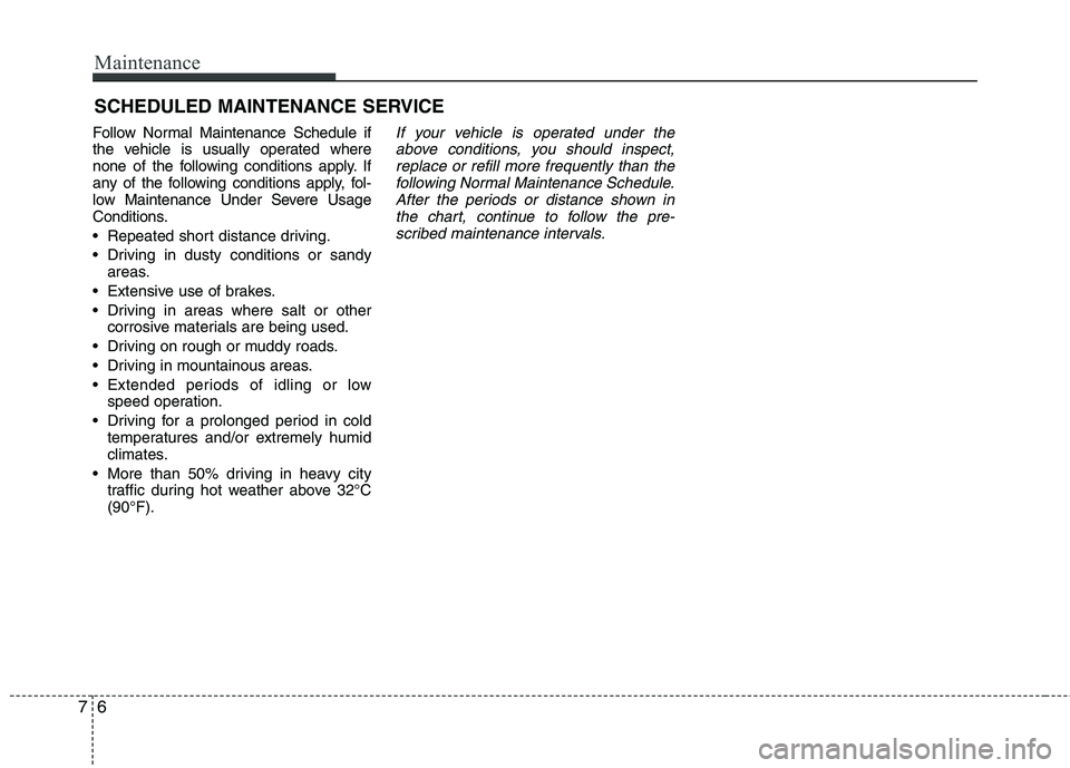 KIA PICANTO 2014 Owners Manual Maintenance
6
7
SCHEDULED MAINTENANCE SERVICE
Follow Normal Maintenance Schedule if
the vehicle is usually operated where
none of the following conditions apply. If
any of the following conditions KIA PICANTO 2014 Owners Manual Maintenance
6
7
SCHEDULED MAINTENANCE SERVICE
Follow Normal Maintenance Schedule if
the vehicle is usually operated where
none of the following conditions apply. If
any of the following conditions