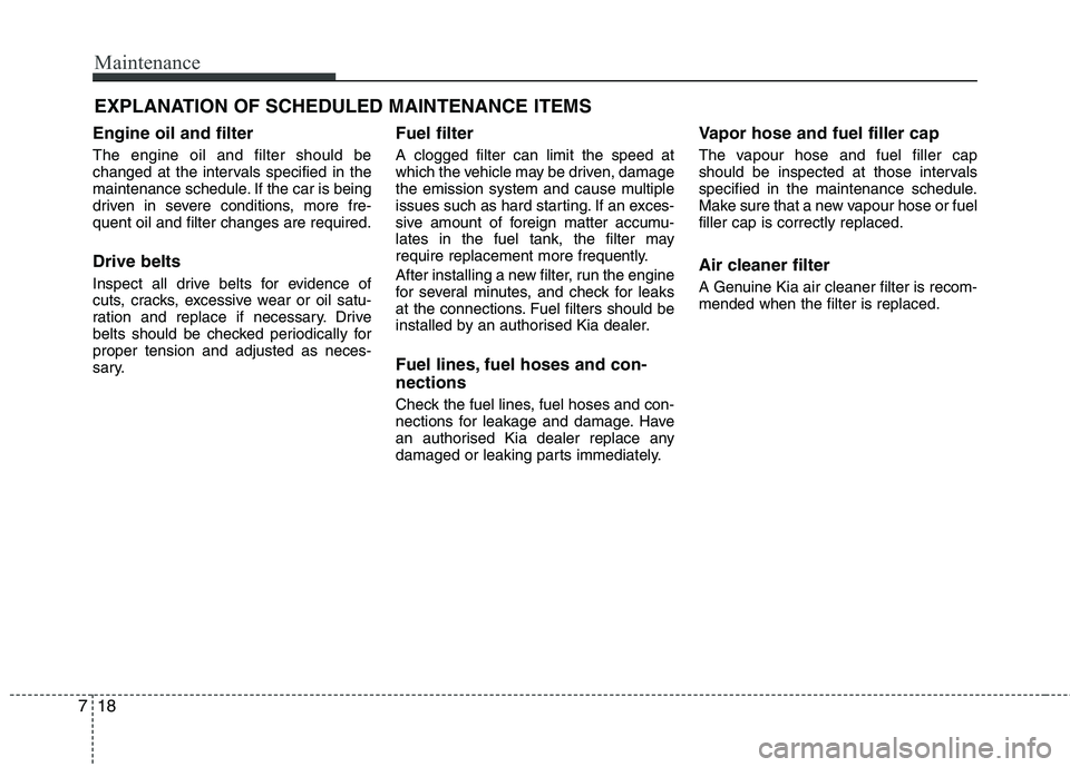 KIA PICANTO 2014 Owners Manual Maintenance
18
7
EXPLANATION OF SCHEDULED MAINTENANCE ITEMS
Engine oil and filter The engine oil and filter should be
changed at the intervals specified in the
maintenance schedule. If the car is bei KIA PICANTO 2014 Owners Manual Maintenance
18
7
EXPLANATION OF SCHEDULED MAINTENANCE ITEMS
Engine oil and filter The engine oil and filter should be
changed at the intervals specified in the
maintenance schedule. If the car is bei