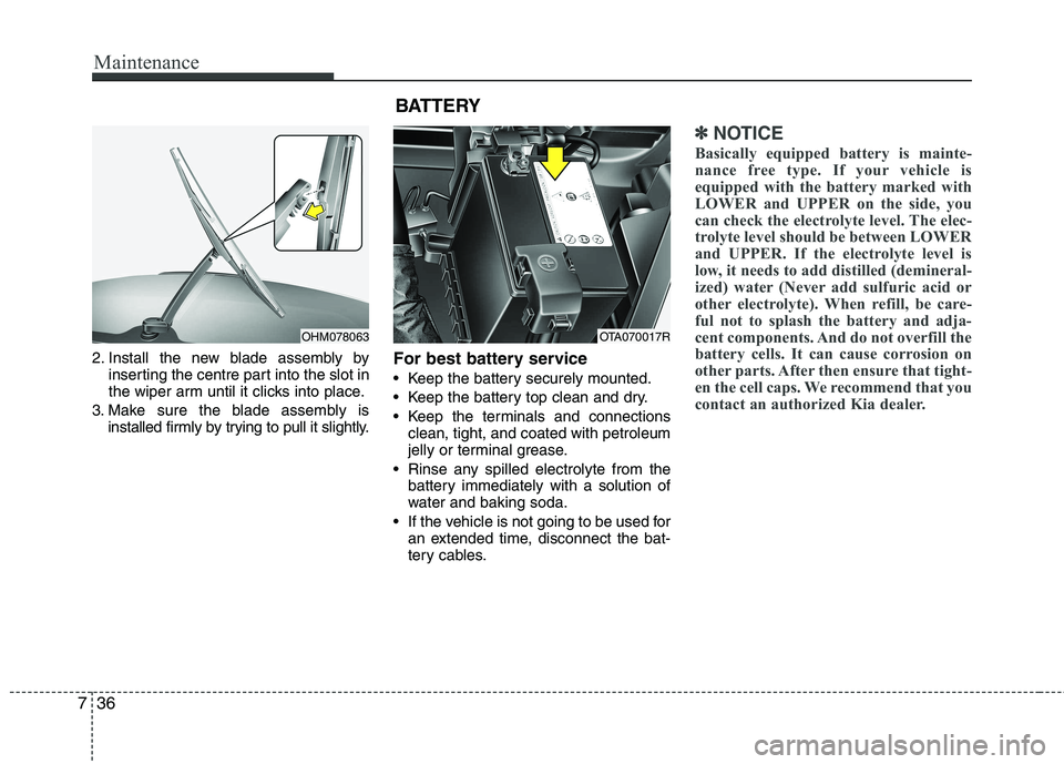 KIA PICANTO 2014 Owners Manual Maintenance
36
7
2. Install the new blade assembly by
inserting the centre part into the slot in
the wiper arm until it clicks into place.
3. Make sure the blade assembly is installed firmly by tryin KIA PICANTO 2014 Owners Manual Maintenance
36
7
2. Install the new blade assembly by
inserting the centre part into the slot in
the wiper arm until it clicks into place.
3. Make sure the blade assembly is installed firmly by tryin