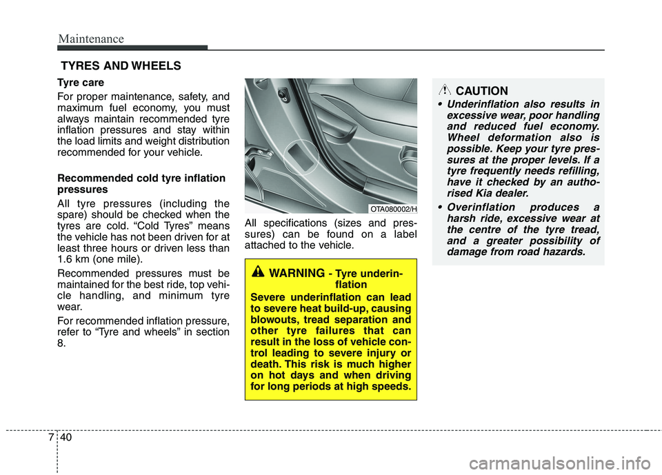 KIA PICANTO 2014 Owners Manual Maintenance
40
7
CAUTION
Underinflation also results in
excessive wear, poor handlingand reduced fuel economy. Wheel deformation also ispossible. Keep your tyre pres-sures at the proper levels. If a KIA PICANTO 2014 Owners Manual Maintenance
40
7
CAUTION
Underinflation also results in
excessive wear, poor handlingand reduced fuel economy. Wheel deformation also ispossible. Keep your tyre pres-sures at the proper levels. If a