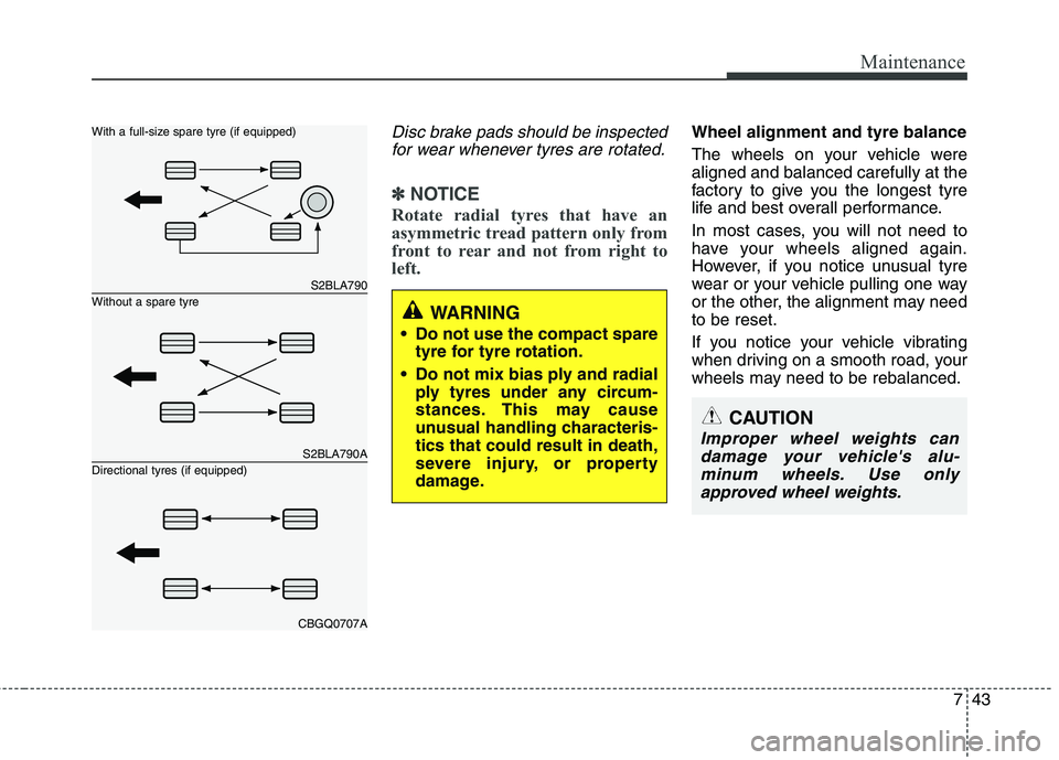 KIA PICANTO 2014 Owners Manual 743
Maintenance
Disc brake pads should be inspectedfor wear whenever tyres are rotated.
✽✽ NOTICE
Rotate radial tyres that have an
asymmetric tread pattern only from
front to rear and not from ri KIA PICANTO 2014 Owners Manual 743
Maintenance
Disc brake pads should be inspectedfor wear whenever tyres are rotated.
✽✽ NOTICE
Rotate radial tyres that have an
asymmetric tread pattern only from
front to rear and not from ri