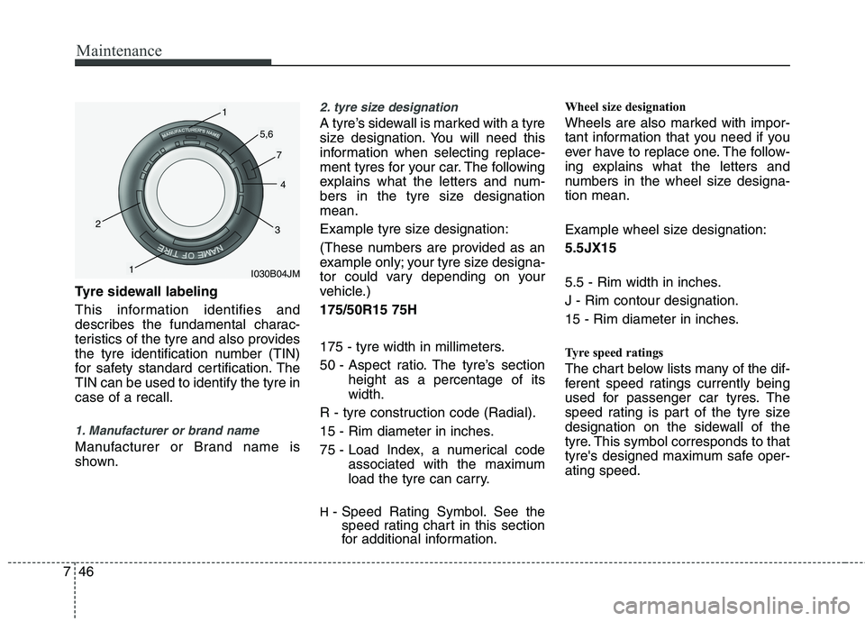 KIA PICANTO 2014 Owners Manual Maintenance
46
7
Tyre sidewall labeling
This information identifies and
describes the fundamental charac-
teristics of the tyre and also provides
the tyre identification number (TIN)
for safety stan KIA PICANTO 2014 Owners Manual Maintenance
46
7
Tyre sidewall labeling
This information identifies and
describes the fundamental charac-
teristics of the tyre and also provides
the tyre identification number (TIN)
for safety stan