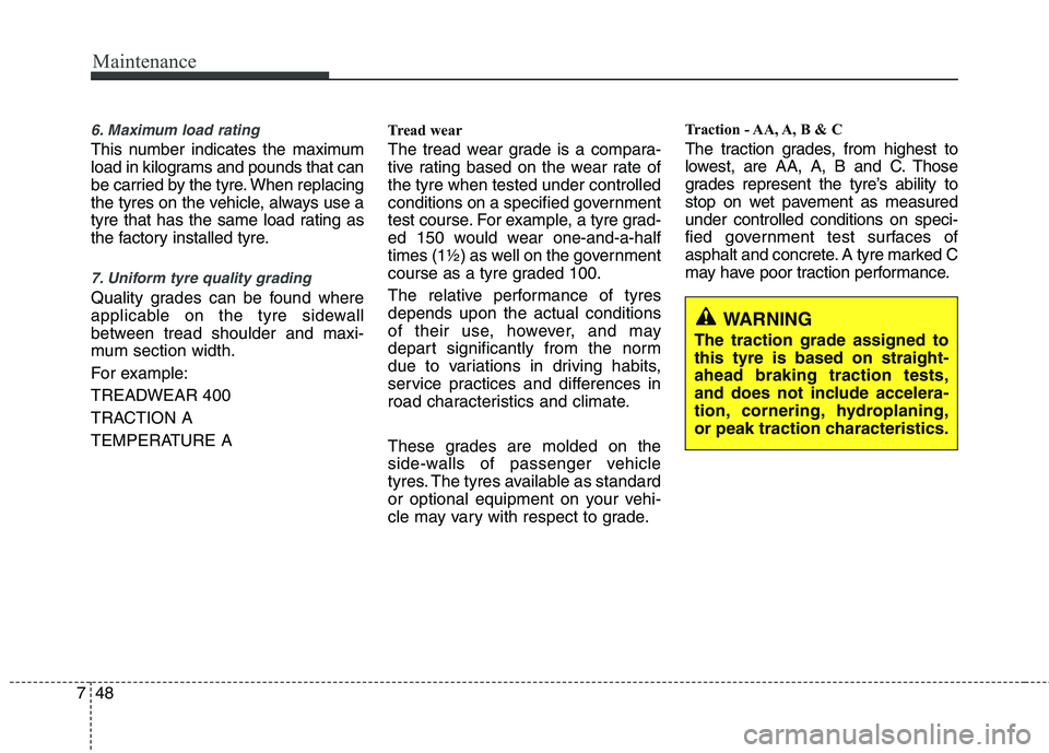 KIA PICANTO 2014 Owners Manual Maintenance
48
7
6. Maximum load rating
This number indicates the maximum
load in kilograms and pounds that can
be carried by the tyre. When replacing
the tyres on the vehicle, always use a
tyre that KIA PICANTO 2014 Owners Manual Maintenance
48
7
6. Maximum load rating
This number indicates the maximum
load in kilograms and pounds that can
be carried by the tyre. When replacing
the tyres on the vehicle, always use a
tyre that