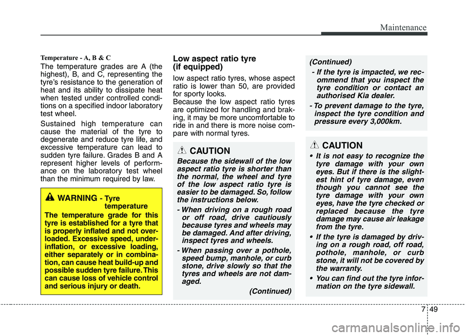 KIA PICANTO 2014 Owners Manual 749
Maintenance
Temperature - A, B & C
The temperature grades are A (the
highest), B, and C, representing the
tyre’s resistance to the generation ofheat and its ability to dissipate heatwhen test KIA PICANTO 2014 Owners Manual 749
Maintenance
Temperature - A, B & C
The temperature grades are A (the
highest), B, and C, representing the
tyre’s resistance to the generation ofheat and its ability to dissipate heatwhen test