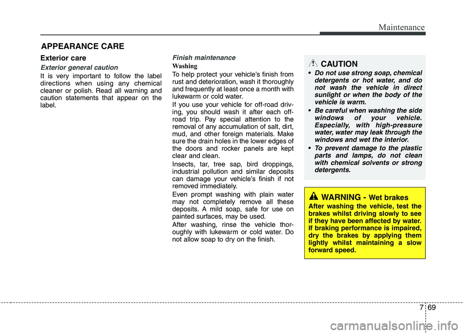 KIA PICANTO 2014 Owners Manual 769
Maintenance
Exterior care
Exterior general caution
It is very important to follow the label
directions when using any chemical
cleaner or polish. Read all warning andcaution statements that appe KIA PICANTO 2014 Owners Manual 769
Maintenance
Exterior care
Exterior general caution
It is very important to follow the label
directions when using any chemical
cleaner or polish. Read all warning andcaution statements that appe