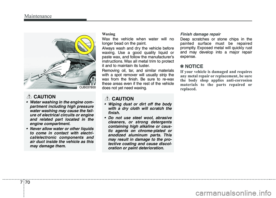 KIA PICANTO 2014 Owners Manual Maintenance
70
7
Waxing
Wax the vehicle when water will no longer bead on the paint.
Always wash and dry the vehicle before
waxing. Use a good quality liquid or
paste wax, and follow the manufactur KIA PICANTO 2014 Owners Manual Maintenance
70
7
Waxing
Wax the vehicle when water will no longer bead on the paint.
Always wash and dry the vehicle before
waxing. Use a good quality liquid or
paste wax, and follow the manufactur