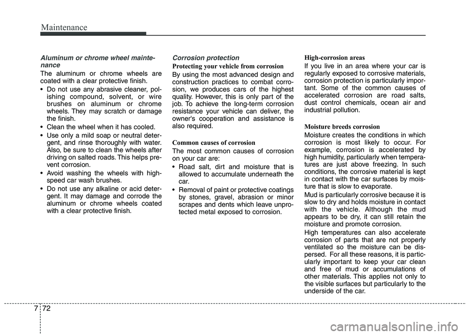 KIA PICANTO 2014 Owners Manual Maintenance
72
7
Aluminum or chrome wheel mainte-
nance
The aluminum or chrome wheels are
coated with a clear protective finish.
Do not use any abrasive cleaner, pol- ishing compound, solvent, o KIA PICANTO 2014 Owners Manual Maintenance
72
7
Aluminum or chrome wheel mainte-
nance
The aluminum or chrome wheels are
coated with a clear protective finish.
Do not use any abrasive cleaner, pol- ishing compound, solvent, o