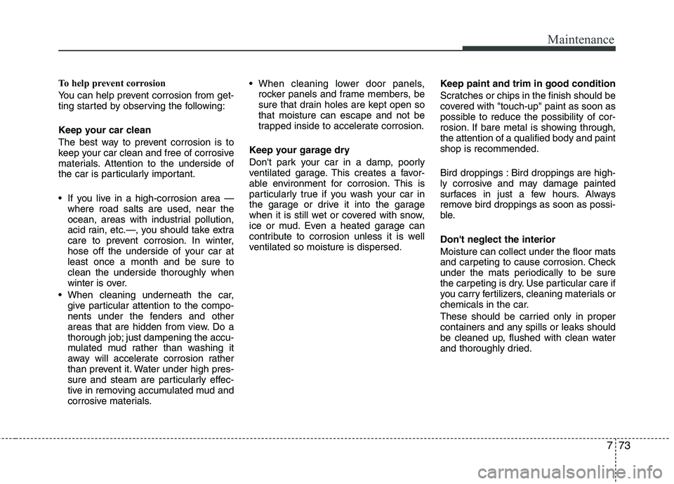 KIA PICANTO 2014 Owners Manual 773
Maintenance
To help prevent corrosion
You can help prevent corrosion from get-
ting started by observing the following:
Keep your car clean
The best way to prevent corrosion is to
keep your c KIA PICANTO 2014 Owners Manual 773
Maintenance
To help prevent corrosion
You can help prevent corrosion from get-
ting started by observing the following:
Keep your car clean
The best way to prevent corrosion is to
keep your c