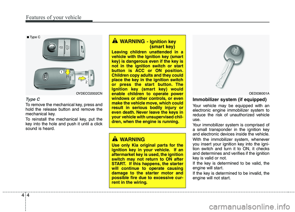 KIA PICANTO 2014 Owners Manual Features of your vehicle
4
4
Type C
To remove the mechanical key, press and
hold the release button and remove the
mechanical key.
To reinstall the mechanical key, put the
key into the hole and pus KIA PICANTO 2014 Owners Manual Features of your vehicle
4
4
Type C
To remove the mechanical key, press and
hold the release button and remove the
mechanical key.
To reinstall the mechanical key, put the
key into the hole and pus