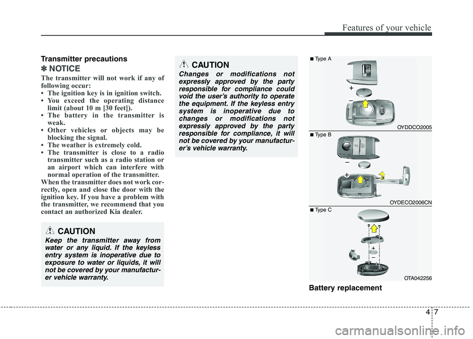 KIA PICANTO 2014 Owners Manual 47
Features of your vehicle
Transmitter precautions
✽✽NOTICE
The transmitter will not work if any of
following occur:
The ignition key is in ignition switch.
You exceed the operating distanc KIA PICANTO 2014 Owners Manual 47
Features of your vehicle
Transmitter precautions
✽✽NOTICE
The transmitter will not work if any of
following occur:
The ignition key is in ignition switch.
You exceed the operating distanc