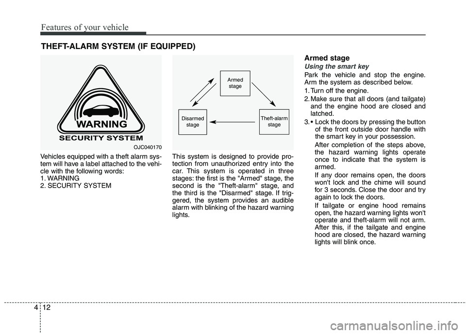 KIA PICANTO 2014  Owners Manual Features of your vehicle
12
4
THEFT-ALARM SYSTEM (IF EQUIPPED)
Vehicles equipped with a theft alarm sys- 
tem will have a label attached to the vehi-
cle with the following words:
1. WARNING
2. SECURI