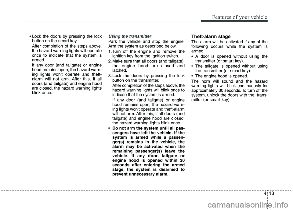KIA PICANTO 2014 Owners Manual 413
Features of your vehicle
button on the smart key.
After completion of the steps above,
the hazard warning lights will operateonce to indicate that the system is
armed.
If any door (and tailgate) KIA PICANTO 2014 Owners Manual 413
Features of your vehicle
button on the smart key.
After completion of the steps above,
the hazard warning lights will operateonce to indicate that the system is
armed.
If any door (and tailgate)