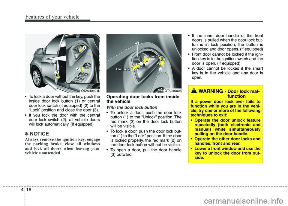 KIA PICANTO 2014 Owners Manual Features of your vehicle
16
4
To lock a door without the key, push the
inside door lock button (1) or central
door lock switch (if equipped) (2 ) to the
“Lock” position and close the door (3).
KIA PICANTO 2014 Owners Manual Features of your vehicle
16
4
To lock a door without the key, push the
inside door lock button (1) or central
door lock switch (if equipped) (2 ) to the
“Lock” position and close the door (3).