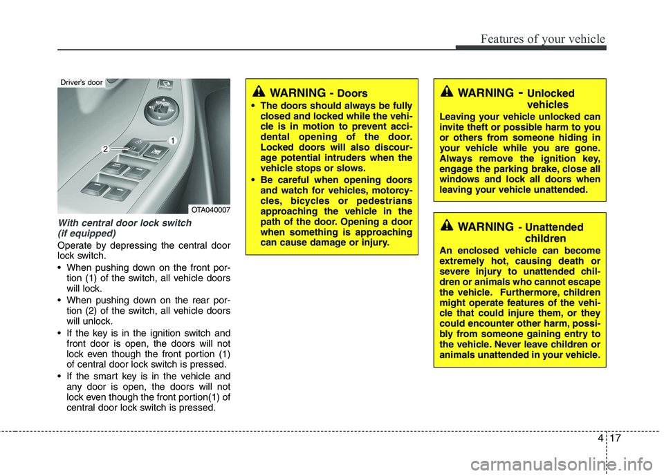 KIA PICANTO 2014 Owners Manual 417
Features of your vehicle
With central door lock switch (if equipped)
Operate by depressing the central door
lock switch.
When pushing down on the front por- tion (1) of the switch, all vehicle KIA PICANTO 2014 Owners Manual 417
Features of your vehicle
With central door lock switch (if equipped)
Operate by depressing the central door
lock switch.
When pushing down on the front por- tion (1) of the switch, all vehicle
