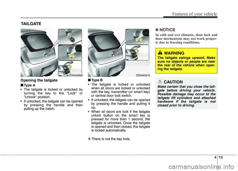KIA PICANTO 2014 Owners Manual 419
Features of your vehicle
Opening the tailgate■
■ Type A
The tailgate is locked or unlocked by turning the key to the "Lock" or
"Unlock" position.
If unlocked, the tailgate can be opened by KIA PICANTO 2014 Owners Manual 419
Features of your vehicle
Opening the tailgate■
■ Type A
The tailgate is locked or unlocked by turning the key to the "Lock" or
"Unlock" position.
If unlocked, the tailgate can be opened by