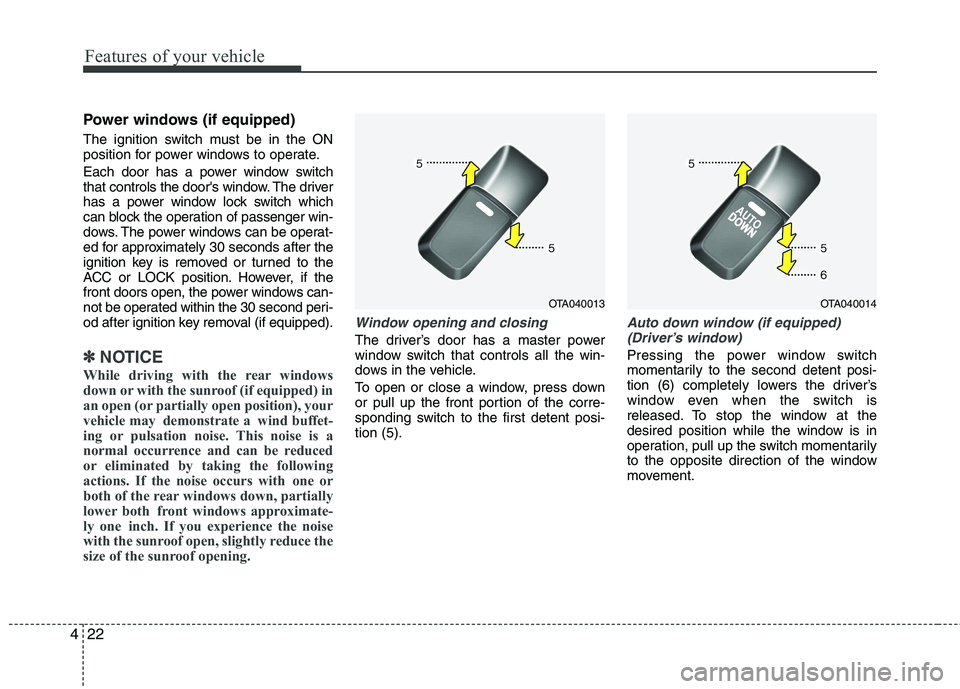 KIA PICANTO 2014 Owners Manual Features of your vehicle
22
4
Power windows (if equipped)
The ignition switch must be in the ON
position for power windows to operate.
Each door has a power window switch
that controls the doors KIA PICANTO 2014 Owners Manual Features of your vehicle
22
4
Power windows (if equipped)
The ignition switch must be in the ON
position for power windows to operate.
Each door has a power window switch
that controls the doors