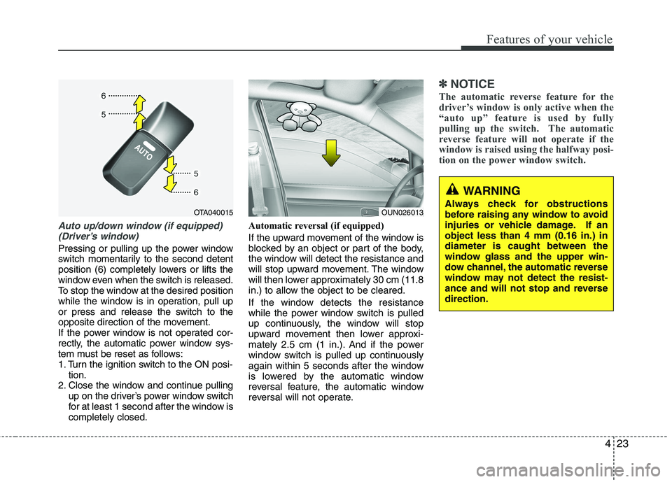 KIA PICANTO 2014 Owners Manual 423
Features of your vehicle
Auto up/down window (if equipped) (Driver’s window)
Pressing or pulling up the power window
switch momentarily to the second detent
position (6) completely lowers or l KIA PICANTO 2014 Owners Manual 423
Features of your vehicle
Auto up/down window (if equipped) (Driver’s window)
Pressing or pulling up the power window
switch momentarily to the second detent
position (6) completely lowers or l